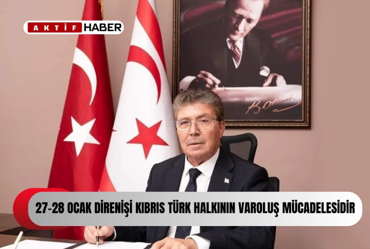 “27-28 Ocak 1958 Direnişi, Kıbrıs Türk halkının varoluş ve özgürlük mücadelesinde bir dönüm noktasıdır”