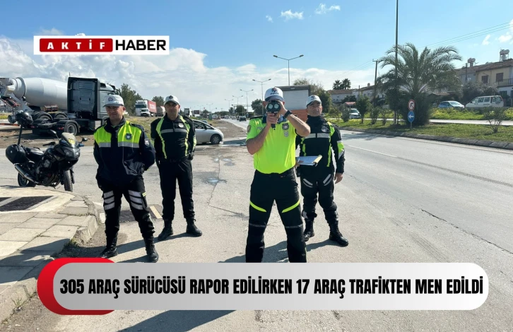  305 araç sürücüsü rapor, 17 araç trafikten 