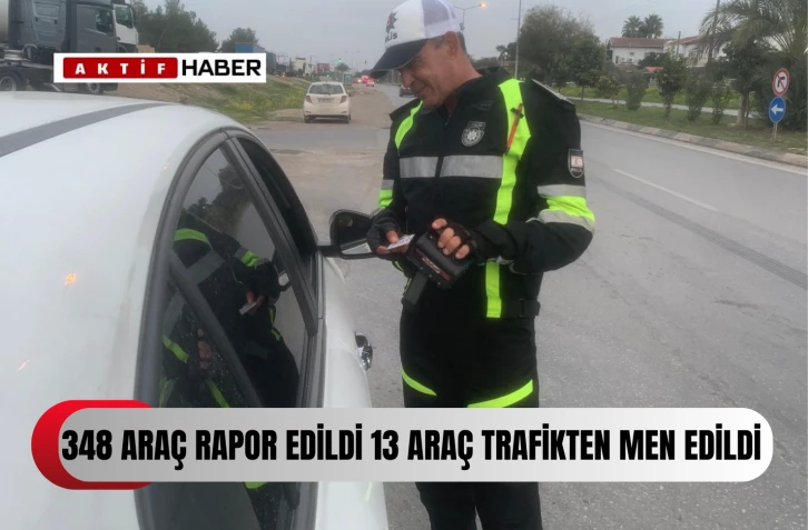 348 sürücü rapor, 13 araç trafikten men edildi...