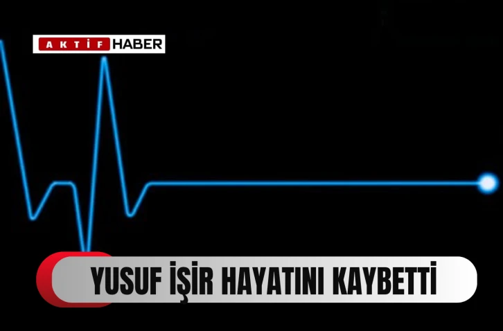  76 yaşındaki Yusuf İşir hayatını kaybetti