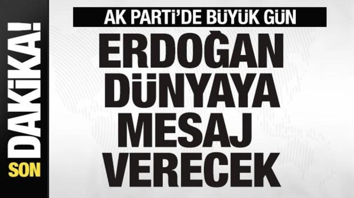 AK Parti'de büyük gün! Başkan Erdoğan dünyaya mesaj verecek