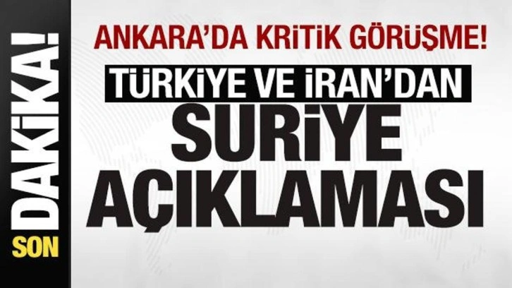 Ankara'da kritik görüşme! Türkiye ve İran'dan ortak Suriye açıklaması