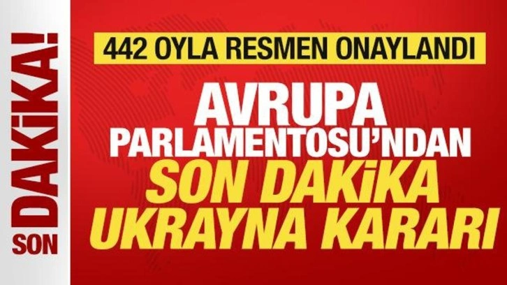 Avrupa Parlamentosu'ndan son dakika Ukrayna kararı! 442 oyla resmen onaylandı