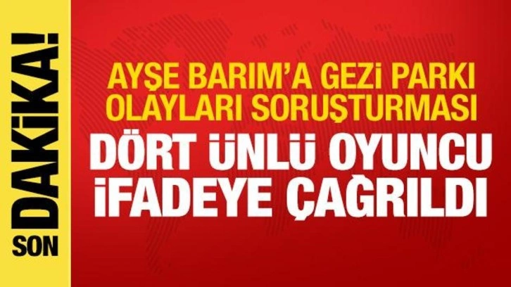 Ayşe Barım'a Gezi Parkı Olayları soruşturması! Dört ünlü oyuncu ifadeye çağrıldı