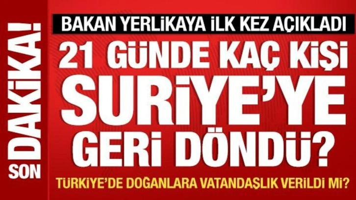 Bakan Yerlikaya ilk kez açıkladı: 21 günde kaç Suriyeli geri döndü?