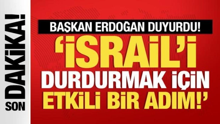 Başkan Erdoğan duyurdu: İsrail'i durdurmak için etkili bir adım!