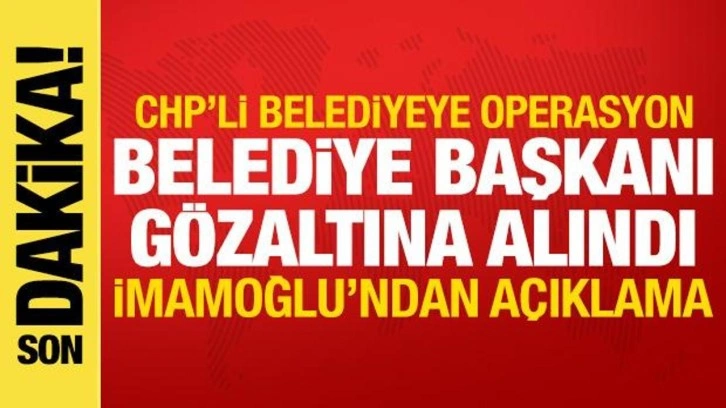 Beykoz Belediye Başkanı gözaltına alındı! İmamoğlu ve CHP'den açıklama