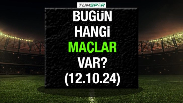 Bugün hangi maçlar var? 12 Ekim Cumartesi günü oynanacak karşılaşmalar