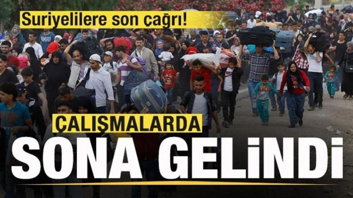 Çalışmalarda sona gelindi! Suriyelilere son çağrı!