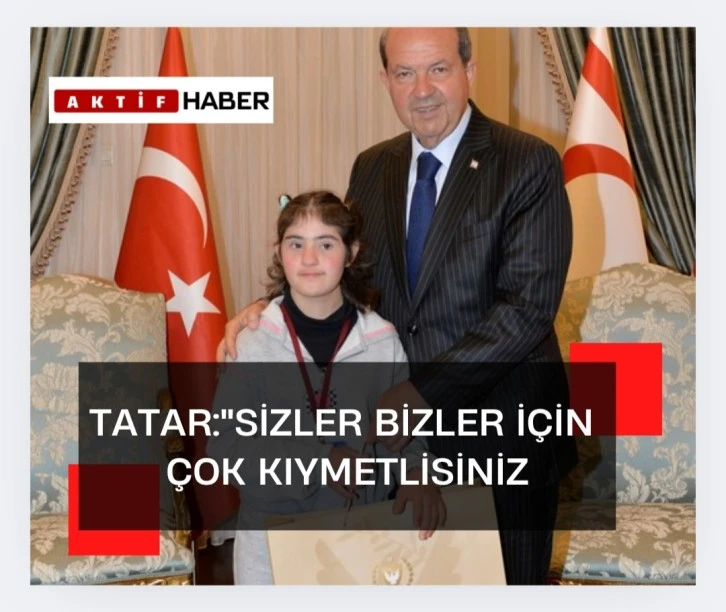 Cumhurbaşkanı Tatar: “Sizler bizler için çok kıymetlisiniz”