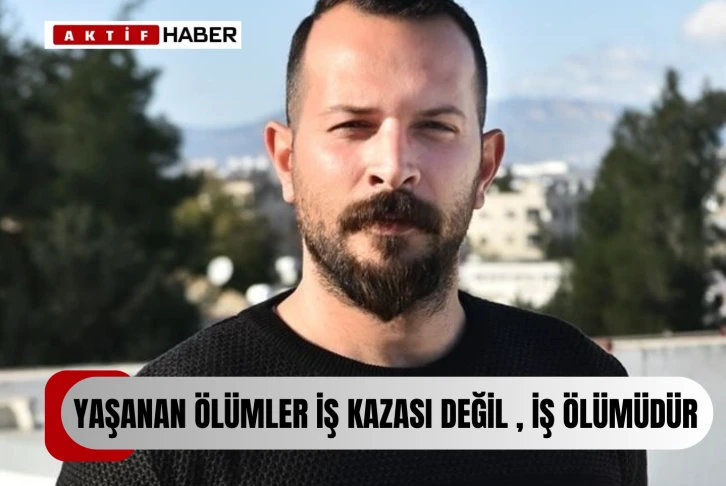  Davulcu: “Yaşanan ölümler iş kazası değil iş cinayetidir”