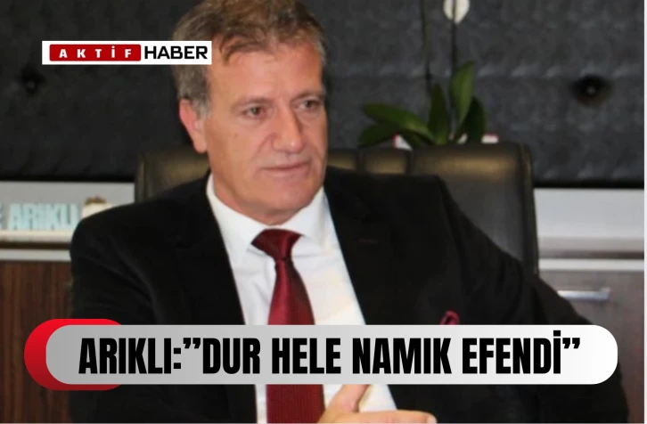 Erhan Arıklı’dan CHP’ye Sert Eleştiri: “Dur Hele Namık Efendi!”