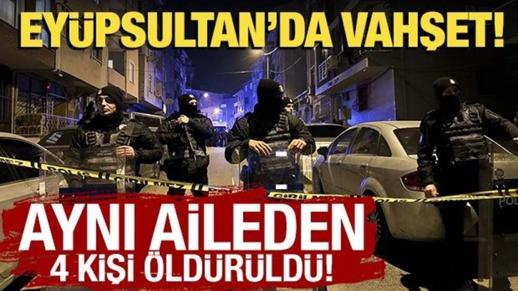 Eyüpsultan'da aynı aileden 4 kişi silahla vurularak öldürüldü