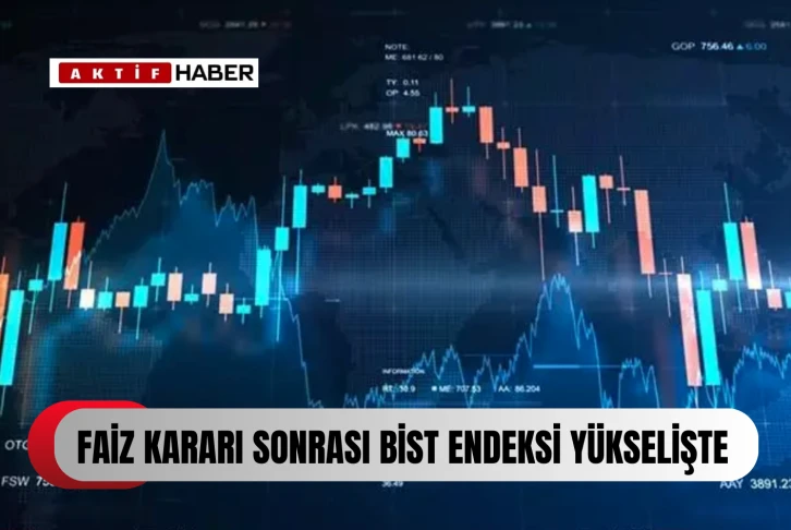 Faiz kararı sonrası BIST 100 endeksi yükselişte