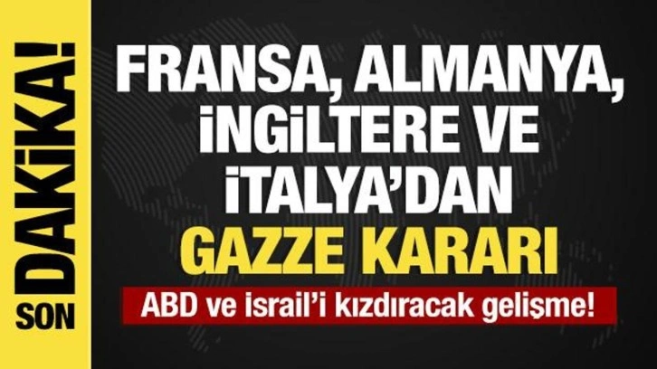 Fransa, Almanya, İngiltere ve İtalya'dan son dakika Gazze kararı!