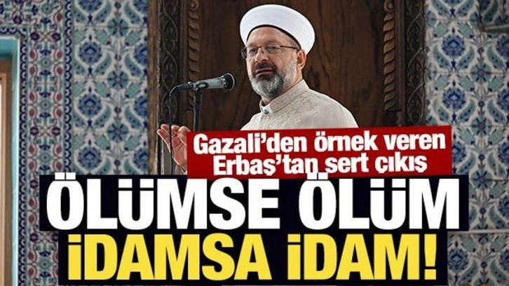 Gazali'den örnek veren Ali Erbaş'tan sert çıkış: Ölümse ölüm, idamsa idam!