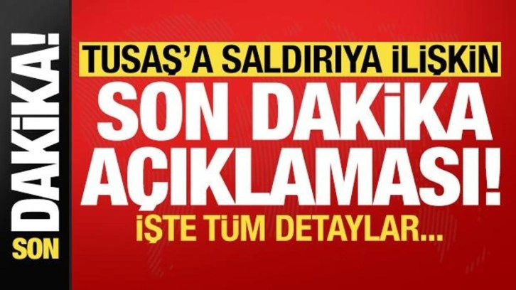 İçişleri Bakanı Yerlikaya'dan TUSAŞ saldırısına ilişkin son dakika açıklaması!