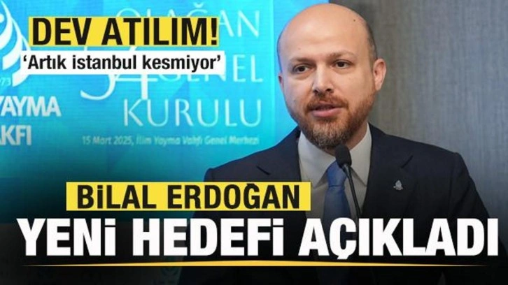 İlim Yayma Vakfı'ndan dev atılım! Bilal Erdoğan yeni hedefi açıkladı!