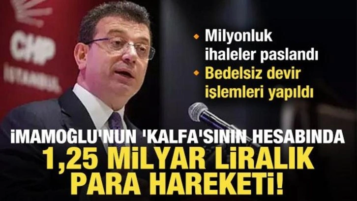 İmamoğlu'nun 'kalfa'sının hesabında 1,25 milyar liralık para hareketi!