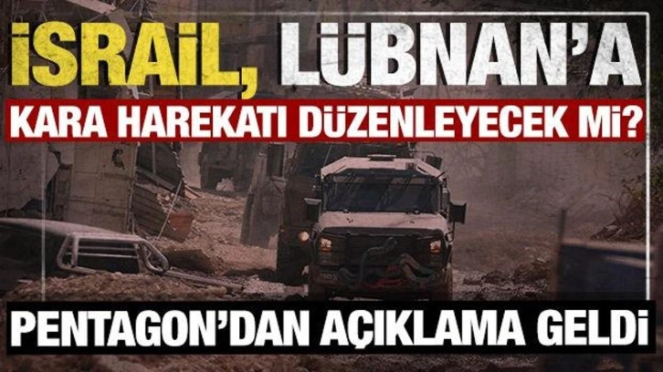 İsrail, Lübnan'a kara harekatı düzenleyecek mi? Pentagon'dan açıklama geldi