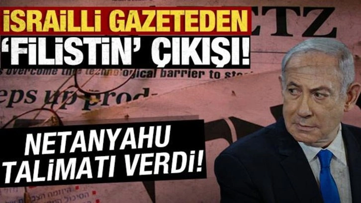 İsrailli gazeteden 'Filistin' çıkışı! Netanyahu talimatı verdi