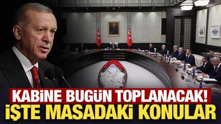 Kabine bugün toplanacak! İşte masadaki konular