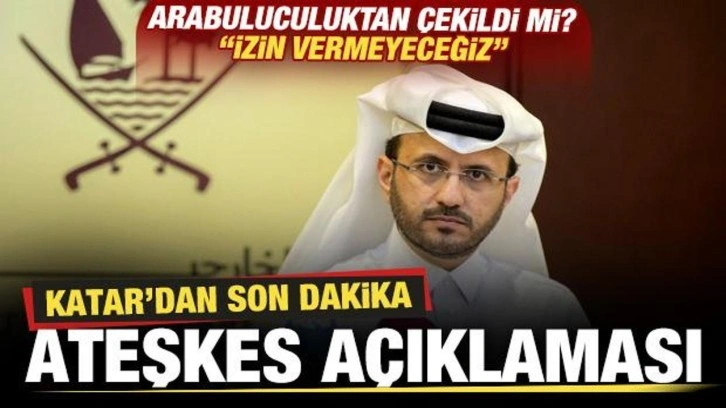 Katar'dan son dakika ateşkes açıklaması! Arabuluculuktan çekildi mi? "İzin vermeyeceğiz&qu