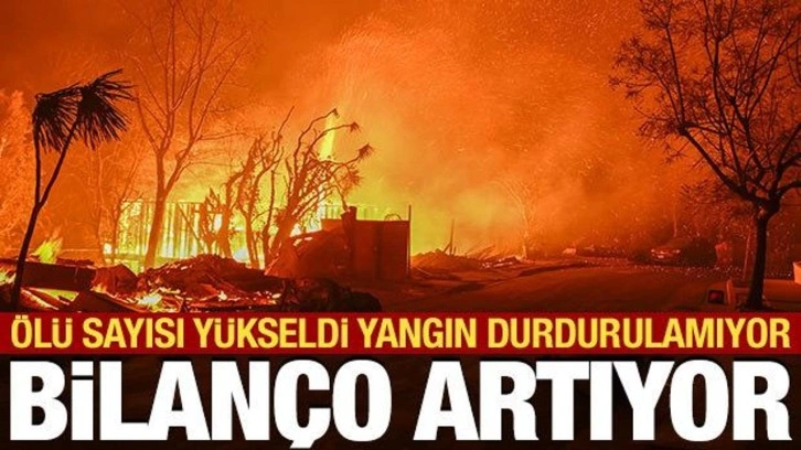 Los Angeles'ta yangınlar durdurulamıyor: Ölü sayısı 24'e yükseldi