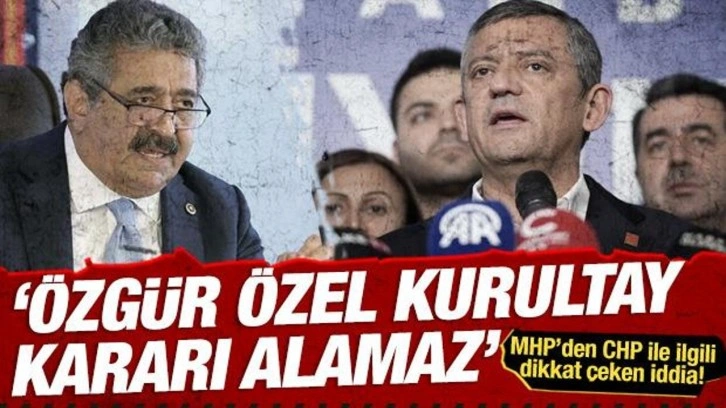 MHP’den CHP ile ilgili dikkat çeken iddia! ‘Özgür Özel kurultay kararı alamaz’