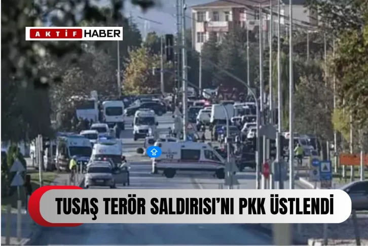 TUSAŞ TERÖR SALDIRISI'NI PKK ÜSTLENDİ...