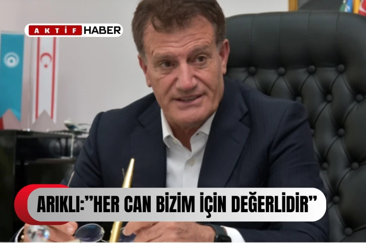 ARIKLI:''HER CAN BİZİM İÇİN DEĞERLİDİR''