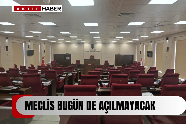 MECLİS BUGÜN DE AÇILAMADI...