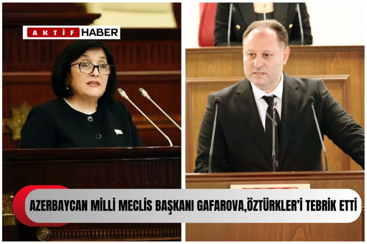  Azerbaycan Millî Meclisi Başkanı Gafarova, Öztürkler’i tebrik etti...