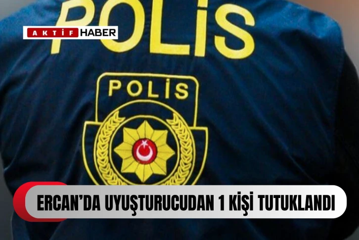 ERCAN'DA UYUŞTURUCUDAN 1 KİŞİ TUTUKLANDI...