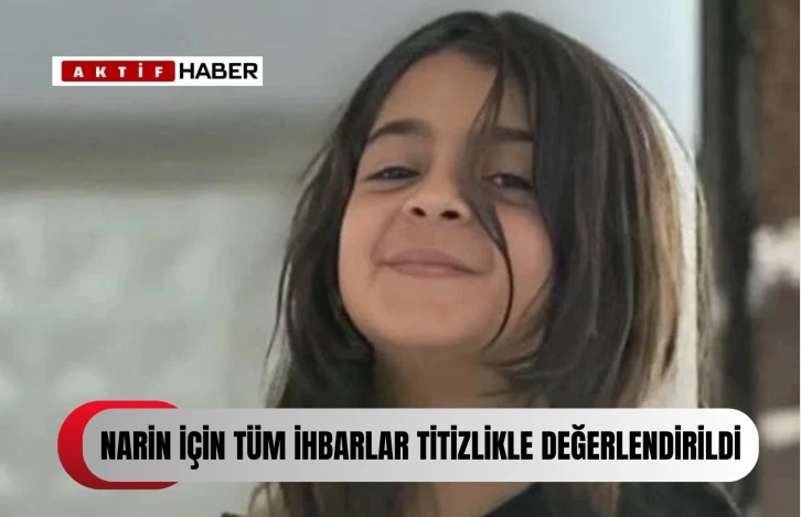 “Narin için tüm ihbarlar titizlikle değerlendirildi”