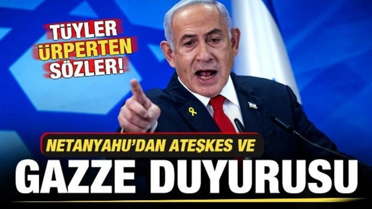 Netanyahu'dan son dakika ateşkes ve Gazze duyurusu: Bu sadece başlangıç