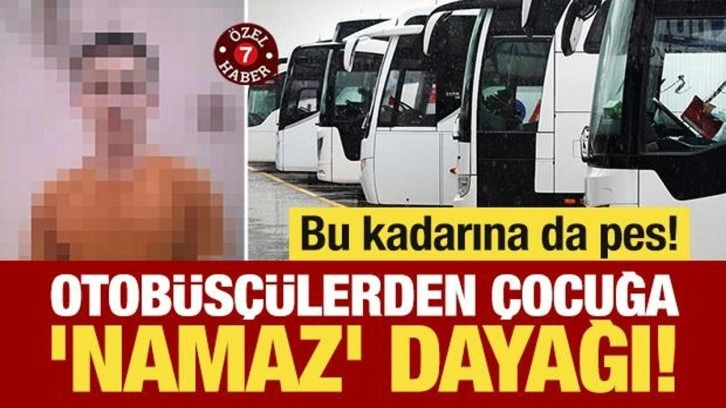 Otobüsçülerden çocuğa 'namaz' dayağı!