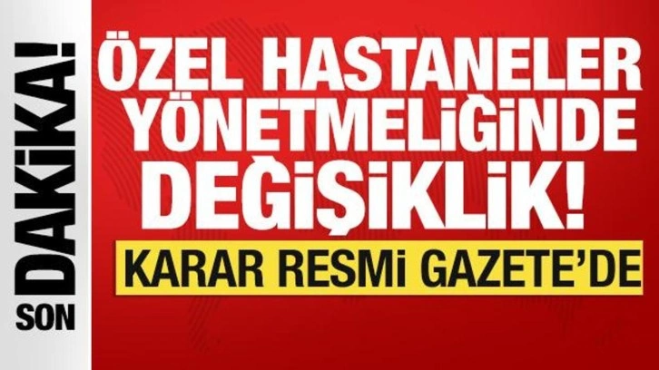 Özel hastaneler yönetmeliği değişti! Karar Resmi Gazete'de