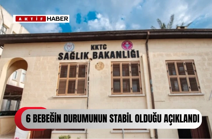  Sağlık Bakanlığı, tedavi gören 6 bebeğin durumlarının stabil olduğunu, tedavi süreçlerinin olumlu devam ettiğini açıkladı