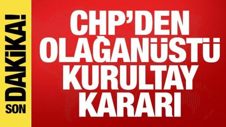 Son dakika: CHP olağanüstü kurultaya gidiyor