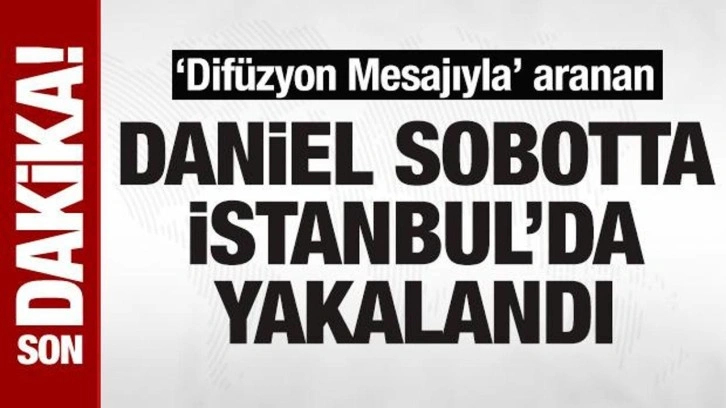 Son dakika! 'Difüzyon Mesajıyla' aranan Daniel Sobotta İstanbul’da yakalandı