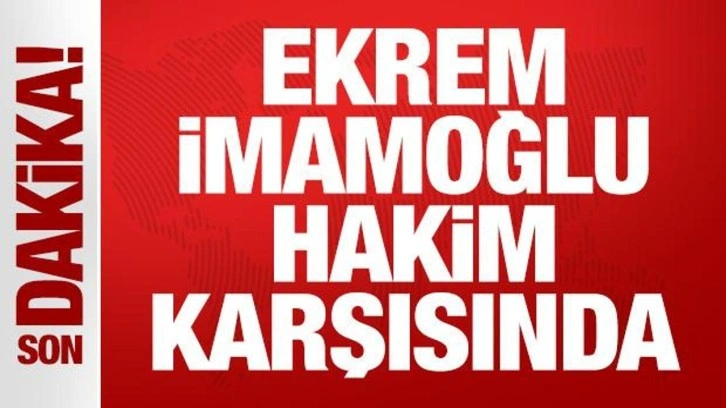 Son dakika: Ekrem İmamoğlu hakim karşısında!