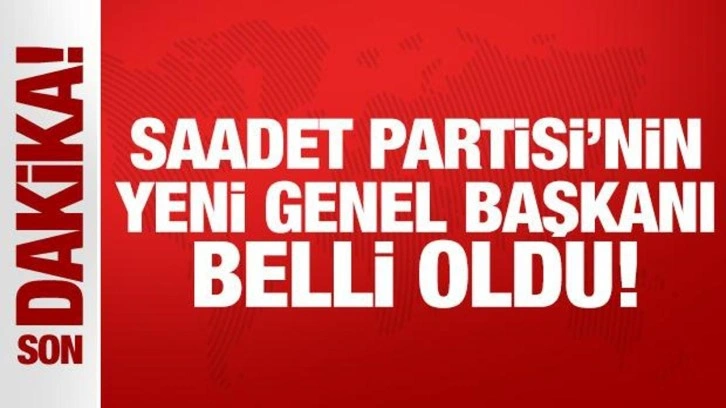 Son Dakika: Saadet Partisi'nin yeni genel başkanı belli oldu!