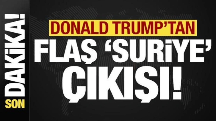 Son dakika: Trump'tan flaş 'Suriye' çıkışı!