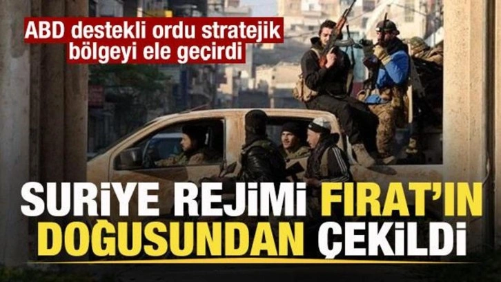 Suriye rejimi, Fırat'ın doğusundan çekildi! ABD destekli ordu kritik bölgeyi ele geçirdi