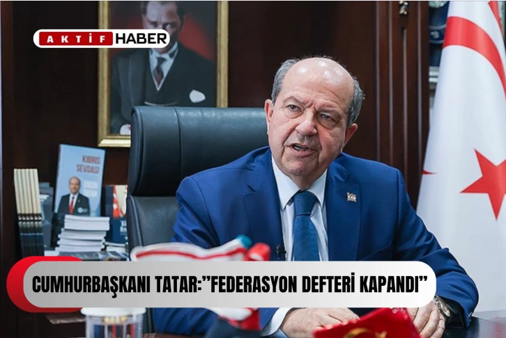  Tatar: “Federasyon defteri kapandı. Egemen eşitlik temelinde iki devletli çözüm modelimizle ilerliyoruz”