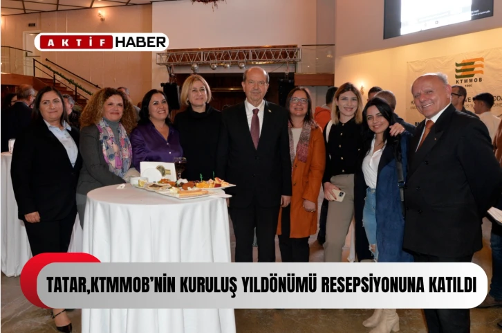  Tatar, KTMMOB’nin kuruluş yıl dönümü resepsiyonuna katıldı...