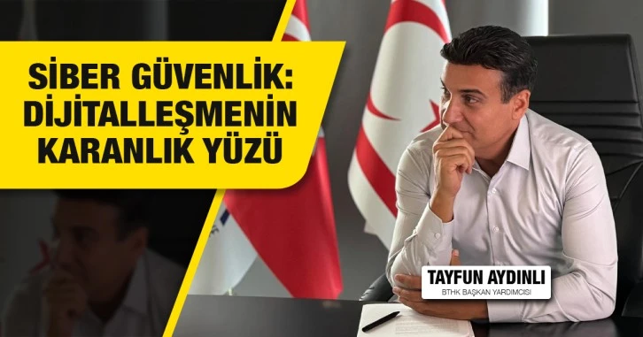 Tayfun Aydınlı: Dijitalleşme hızlandıkça, siber güvenlik her zamankinden daha kritik hale geliyor.