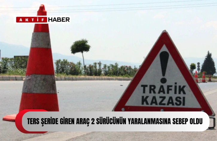  Ters şeride giren araç karşıdan gelen araçla çarpıştı, iki sürücü yaralandı