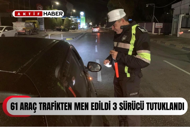  Trafik denetimlerinde 61 araç trafikten men edildi, 3 sürücü ise tutuklandı